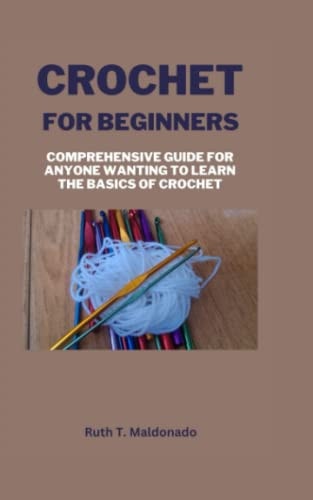 Crochet for Beginners Comprehensive Guide for Anyone Wanting To Learn the Basics of Crochet