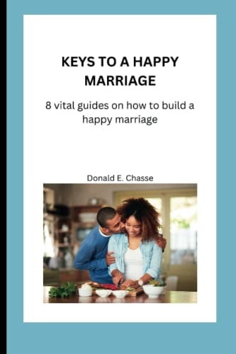 Keys to a Happy Marriage 8 Vital Guides on how to Build a Happy Marriage.