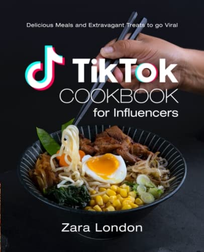 TikTok Cookbook for Influencers Delicious Meals and Extravagant Treats to Go Viral