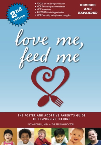 Love Me, Feed Me The Foster and Adoptive Parent's Guide to Responsive Feeding