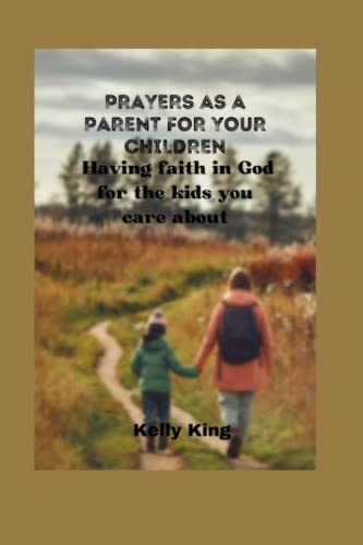 Prayers as a Parent for Your Children Having Faith in God for the Kids You Care about