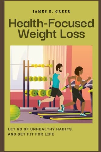 Health-Focused Weight Loss Let Go of Unhealthy Habits and Get Fit for Life