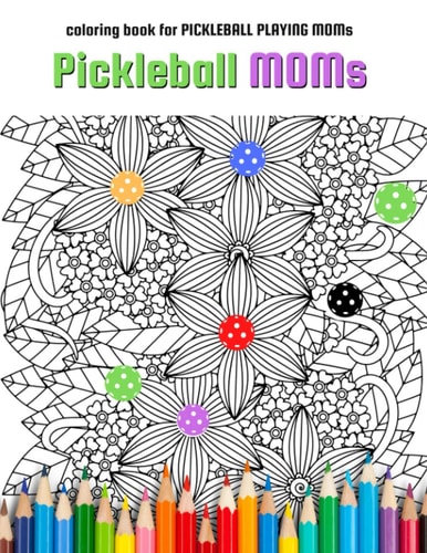Pickleball MOMs Coloring Book for Pickleball Playing Moms