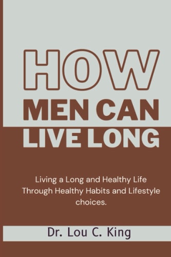 How Men Can Live Long Living a Long and Healthy Life Through Healthy Habits and Lifestyle Choices