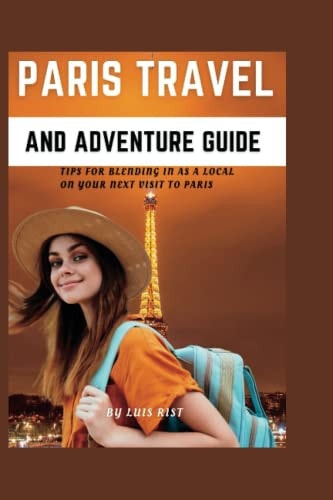 Paris Travel and Adventure Guide : Tips for Blending in as a Local on Your Next Visit to Paris