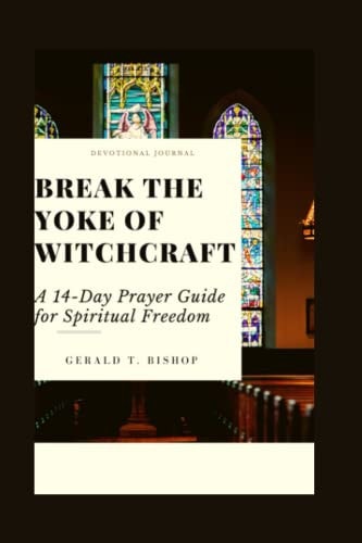 Break the Yoke of Witchcraft A 14-Day Prayer Guide for Spiritual Freedom