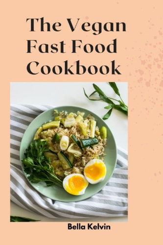 The Vegan Fast Food Cookbook Delicious Plant-Based Recipes for Busy Lifestyle