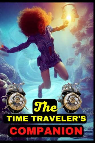 The Time Traveler's Companion Your Guide to Navigating the Past, Present and Future