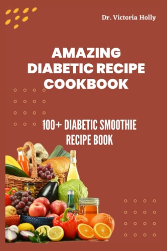 Amazing Diabetic Recipe Cookbook 100+ Diabetic Smoothie Recipe Book