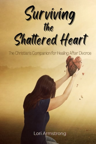 Surviving the Shattered Heart The Christian's Companion for Healing After Divorce