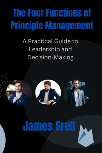 The Four Functions of Principle Management A Practical Guide to Leadership and Decision-Making