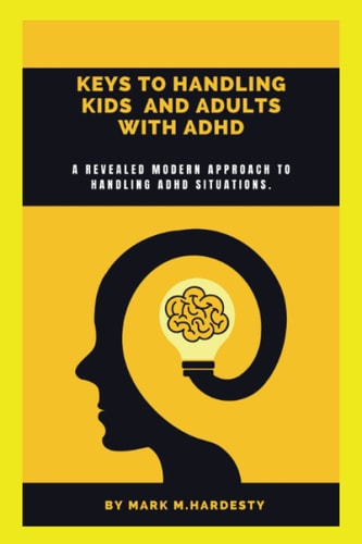 Keys to Handling Kids and Adults with ADHD A Revealed Modern Approach to Handling ADHD Situations