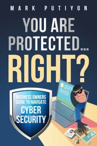 You are Protected...Right? Business Owners Guide to Navigate Cyber Security