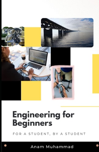 Engineering for Beginners For a Student, by a Student