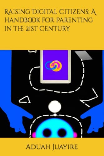 Raising Digital Citizens; A Handbook for Parenting in the 21st Century