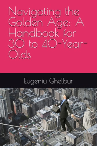 Navigating the Golden Age A Handbook for 30 to 40-Year-Olds
