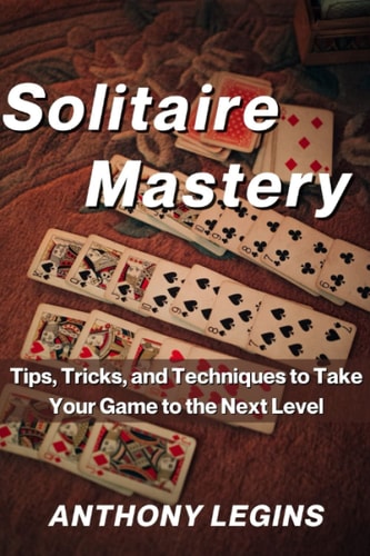Solitaire Mastery Tips, Tricks, and Techniques to Take Your Game to the Next Level