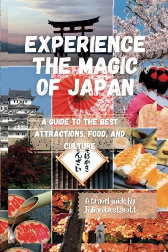 Experience the Magic of Japan A Guide to the Best Attractions, Food, and Culture