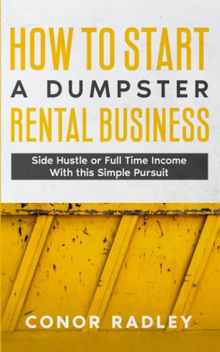 How to Start a Dumpster Rental Business Side Hustle Or Full Time Income With This Simple Pursuit