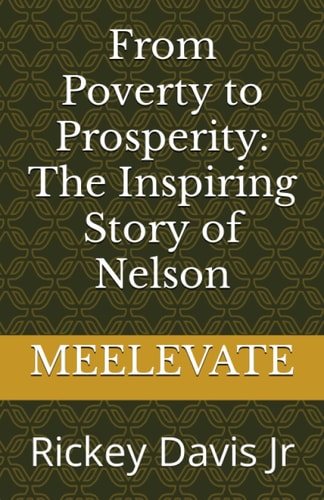 From Poverty to Prosperity The Inspiring Story of Nelson: From Poverty to Prosperity And Overcoming