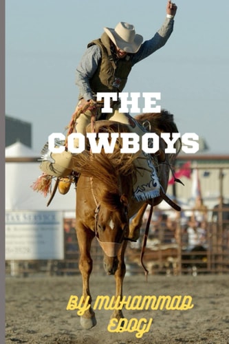 The Cowboys The Wild West Comes Alive: The Legendary Story of the American Cowboy