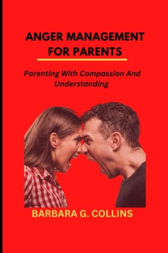 Anger Management for Parents Parenting with Compassion and Understanding