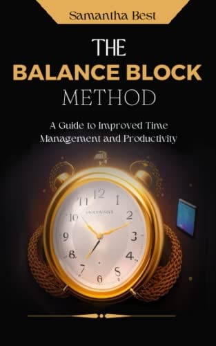 The Balance Block Method A Guide to Improved Time Management and Productivity
