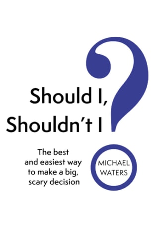 Should I, Shouldn't I? The Best and Easiest Way to Make a Big, Scary Decision