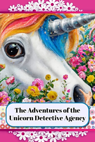 The Adventures of the Unicorn Detective Agency Solving Mysteries and Finding Wonders