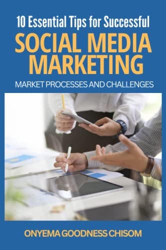 10 Essential Tips for Successful Social Media Marketing Market Processes and Challenges