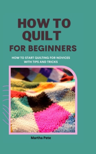 How to Quilt for Beginners How to Start Quilting for Novices with Tips and Tricks