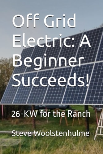 Off Grid Electric A Beginner Succeeds!: 26-KW for the Ranch