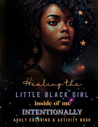 Healing the Little Black Girl Inside of Me Intentionally An Adult Coloring and Activity Book