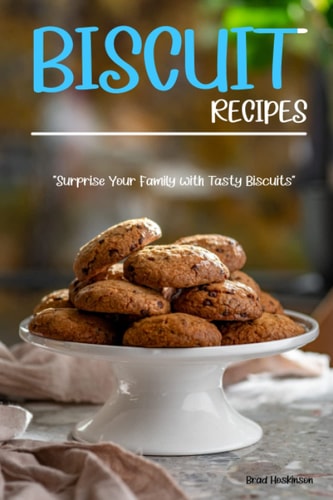 Biscuit Recipes Surprise Your Family with Tasty Biscuits