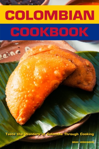 Colombian Cookbook Taste the Wonders of Colombia Through Cooking