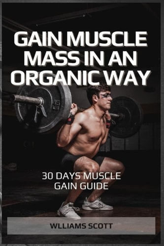 GAIN MUSCLE MASS IN AN ORGANIC WAY Simple Muscle Gain Guide
