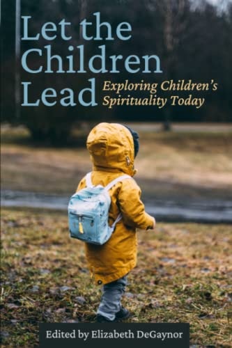 Let the Children Lead Exploring Children's Spirituality Today