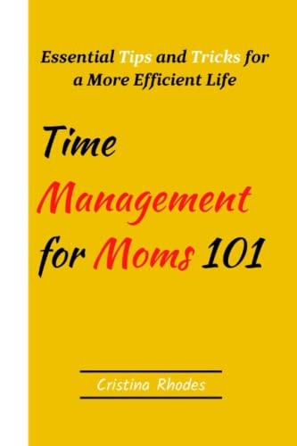 Time Management for Moms 101 Essential Tips and Tricks for a More Efficient Life