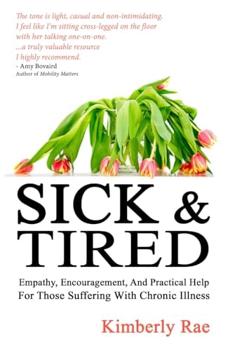 Sick and Tired Empathy, Encouragement, and Practical Help for Those Suffering with Chronic Illness