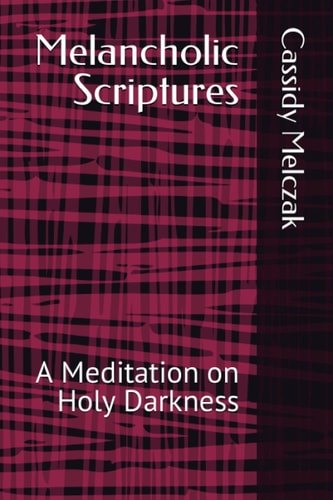 Melancholic Scriptures A Meditation on Holy Darkness