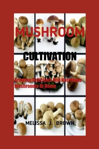 Mushroom Cultivation Growing Delicious and Nutritious Mushrooms at Home
