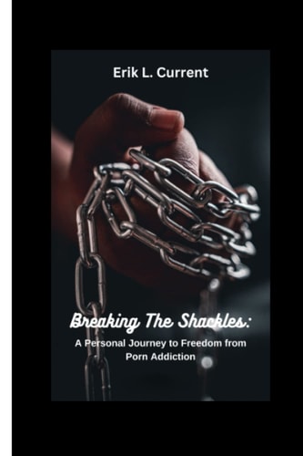 Breaking the Shackles A Personal Journey to Freedom from Porn Addiction