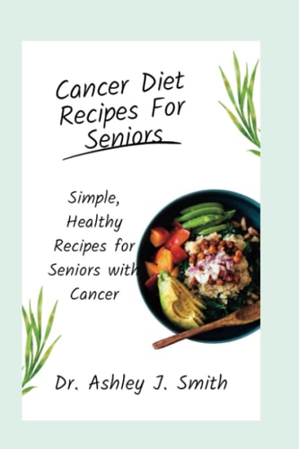 Cancer Diet Recipes For Seniors Simple, Healthy Recipes for Seniors with Cancer