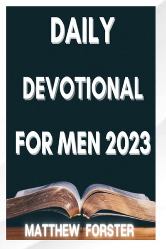 Daily Devotional for Men 2023 A Daily Journey of Spiritual Growth and Mastery for the Modern Man.