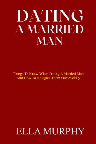 Dating a Married Man Things To Know When Dating A Married Man And How To Navigate Them Successfully
