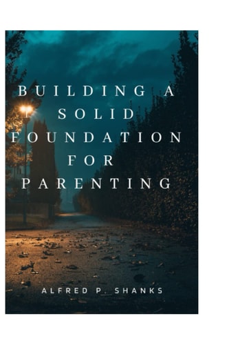 Building a Solid Foundation for Parenting. Keys to Build a Good Foundation for a Family.