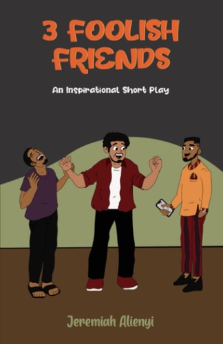 The 3 Foolish Friends An Inspirational Short Play
