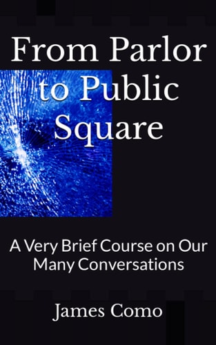 From Parlor to Public Square A Very Brief Course on Our Many Conversations