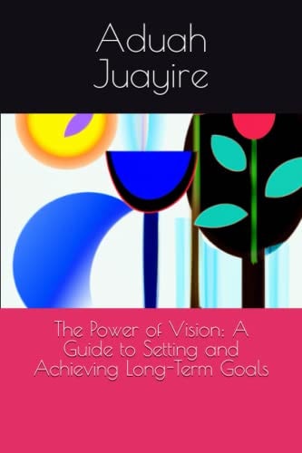 The Power of Vision A Guide to Setting and Achieving Long-Term Goals