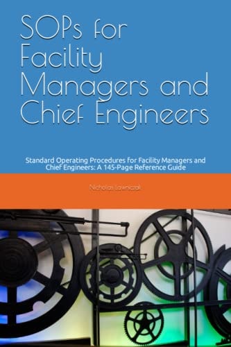 SOPs for Facility Managers and Chief Engineers Standard Operating Procedures for Facility Managers and Chief Engineers: A 145-Page Reference Guide